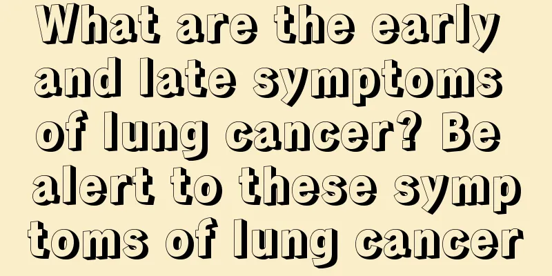 What are the early and late symptoms of lung cancer? Be alert to these symptoms of lung cancer