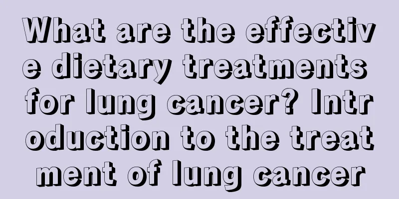 What are the effective dietary treatments for lung cancer? Introduction to the treatment of lung cancer