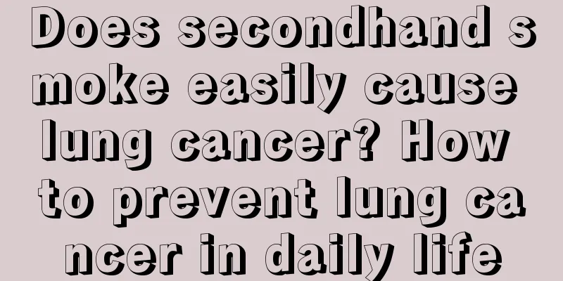 Does secondhand smoke easily cause lung cancer? How to prevent lung cancer in daily life