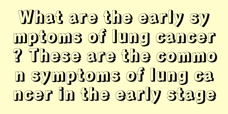 What are the early symptoms of lung cancer? These are the common symptoms of lung cancer in the early stage