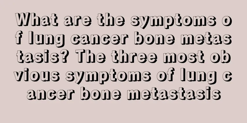 What are the symptoms of lung cancer bone metastasis? The three most obvious symptoms of lung cancer bone metastasis