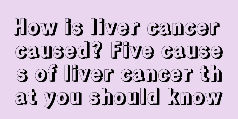 How is liver cancer caused? Five causes of liver cancer that you should know