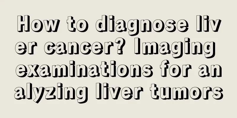 How to diagnose liver cancer? Imaging examinations for analyzing liver tumors