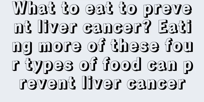 What to eat to prevent liver cancer? Eating more of these four types of food can prevent liver cancer