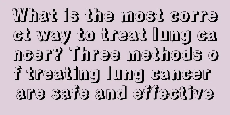 What is the most correct way to treat lung cancer? Three methods of treating lung cancer are safe and effective