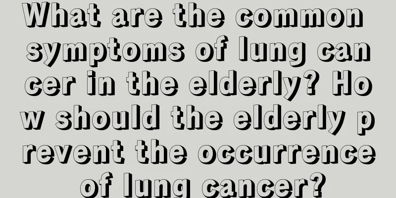 What are the common symptoms of lung cancer in the elderly? How should the elderly prevent the occurrence of lung cancer?