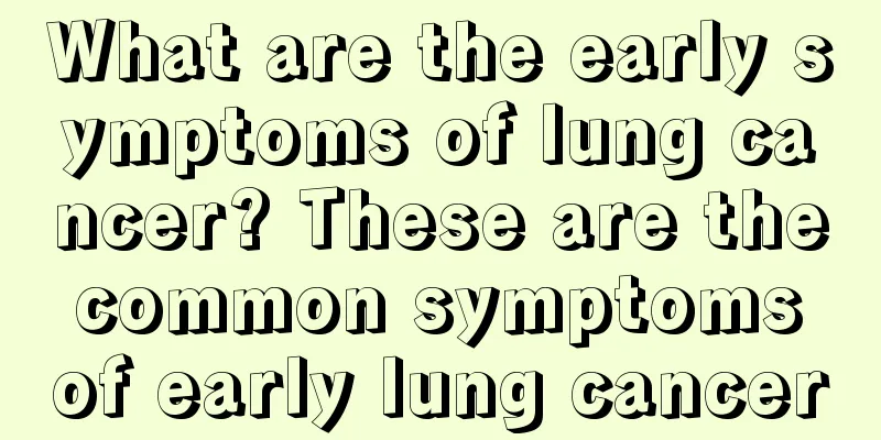 What are the early symptoms of lung cancer? These are the common symptoms of early lung cancer