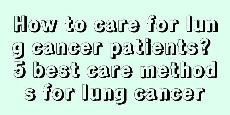 How to care for lung cancer patients? 5 best care methods for lung cancer