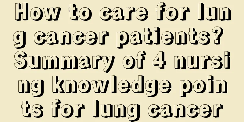 How to care for lung cancer patients? Summary of 4 nursing knowledge points for lung cancer