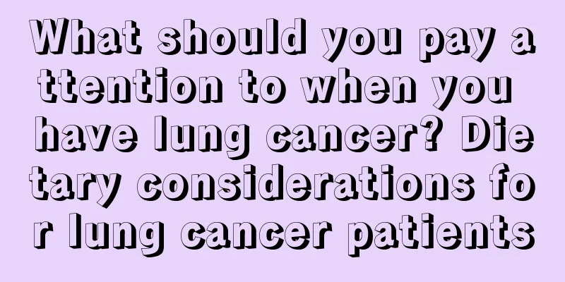 What should you pay attention to when you have lung cancer? Dietary considerations for lung cancer patients