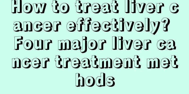 How to treat liver cancer effectively? Four major liver cancer treatment methods