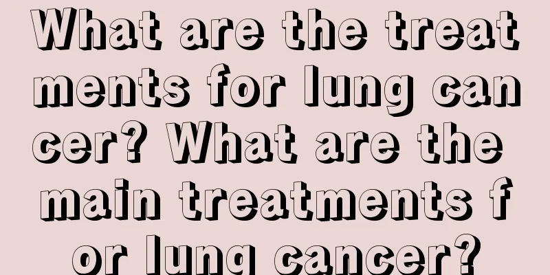 What are the treatments for lung cancer? What are the main treatments for lung cancer?