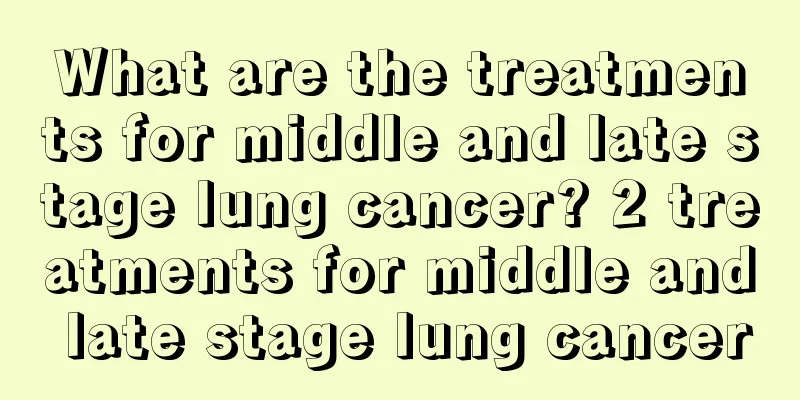 What are the treatments for middle and late stage lung cancer? 2 treatments for middle and late stage lung cancer