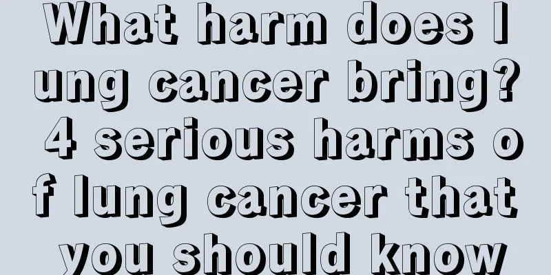 What harm does lung cancer bring? 4 serious harms of lung cancer that you should know
