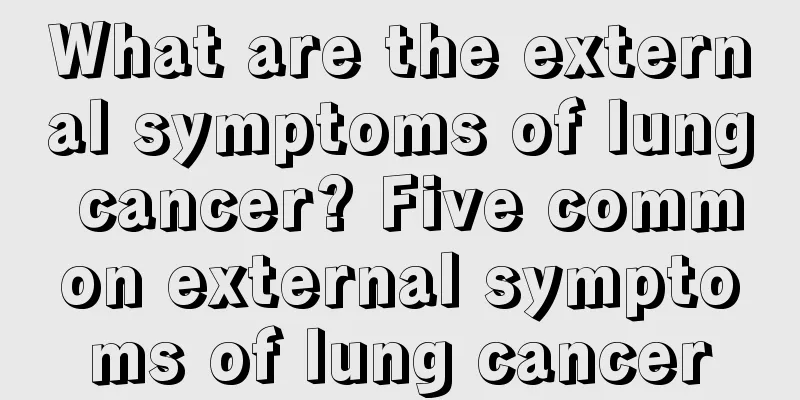 What are the external symptoms of lung cancer? Five common external symptoms of lung cancer