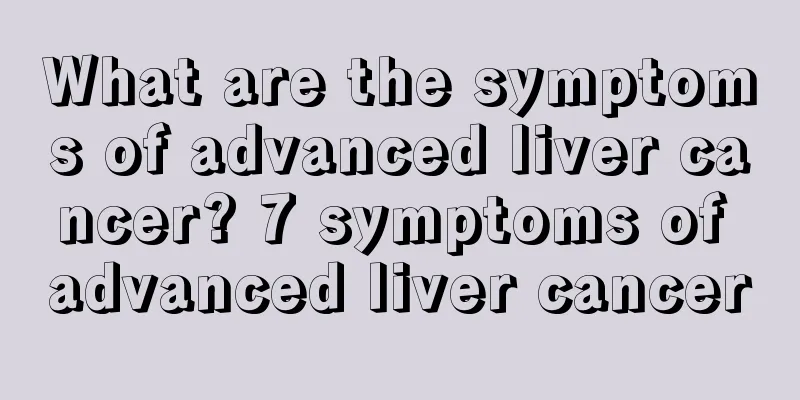 What are the symptoms of advanced liver cancer? 7 symptoms of advanced liver cancer