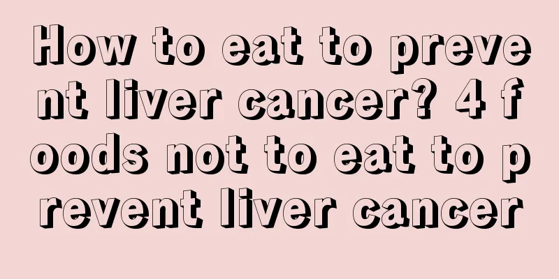 How to eat to prevent liver cancer? 4 foods not to eat to prevent liver cancer