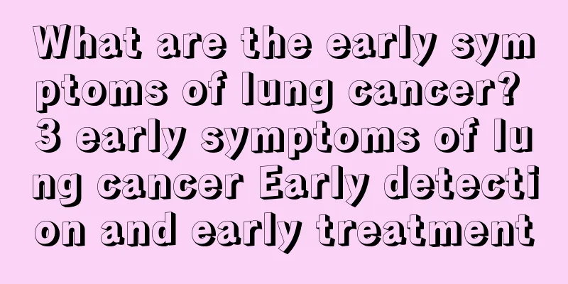 What are the early symptoms of lung cancer? 3 early symptoms of lung cancer Early detection and early treatment
