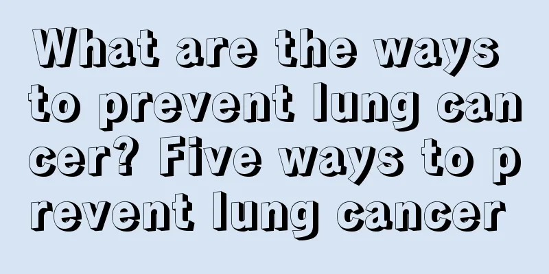 What are the ways to prevent lung cancer? Five ways to prevent lung cancer 