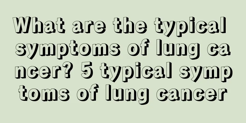 What are the typical symptoms of lung cancer? 5 typical symptoms of lung cancer