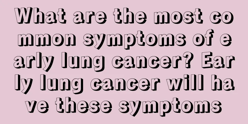 What are the most common symptoms of early lung cancer? Early lung cancer will have these symptoms
