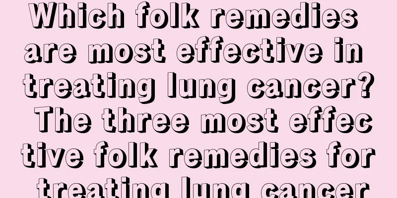 Which folk remedies are most effective in treating lung cancer? The three most effective folk remedies for treating lung cancer