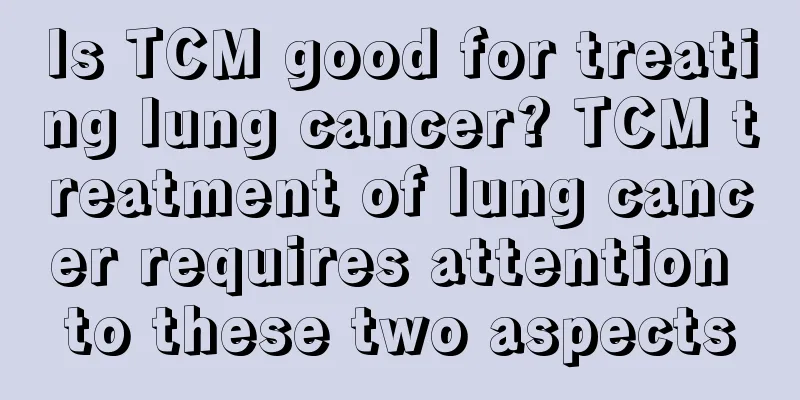Is TCM good for treating lung cancer? TCM treatment of lung cancer requires attention to these two aspects