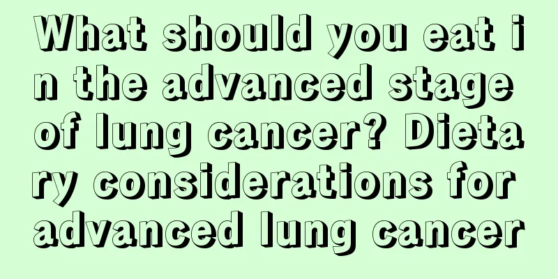 What should you eat in the advanced stage of lung cancer? Dietary considerations for advanced lung cancer