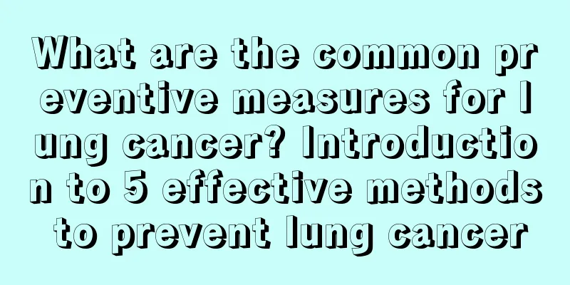 What are the common preventive measures for lung cancer? Introduction to 5 effective methods to prevent lung cancer