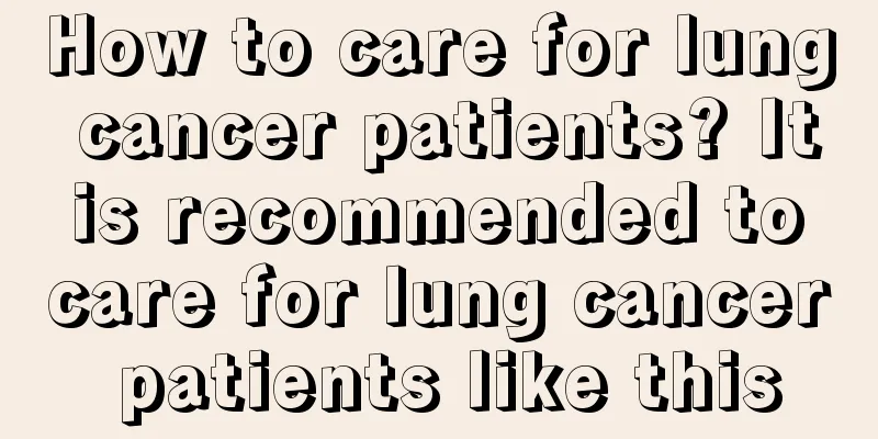 How to care for lung cancer patients? It is recommended to care for lung cancer patients like this