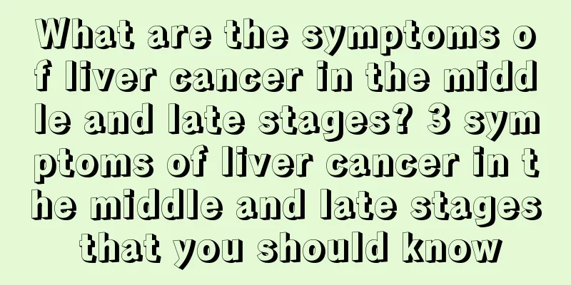 What are the symptoms of liver cancer in the middle and late stages? 3 symptoms of liver cancer in the middle and late stages that you should know