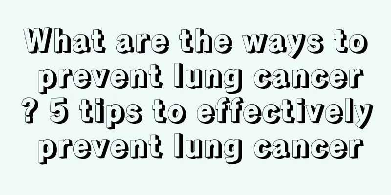 What are the ways to prevent lung cancer? 5 tips to effectively prevent lung cancer