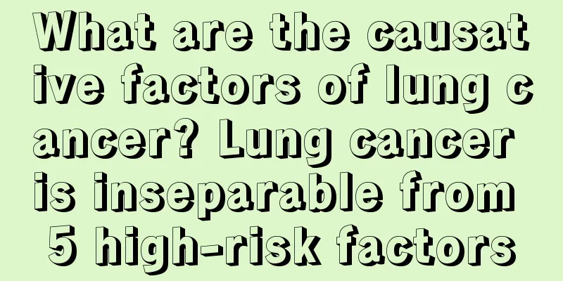 What are the causative factors of lung cancer? Lung cancer is inseparable from 5 high-risk factors