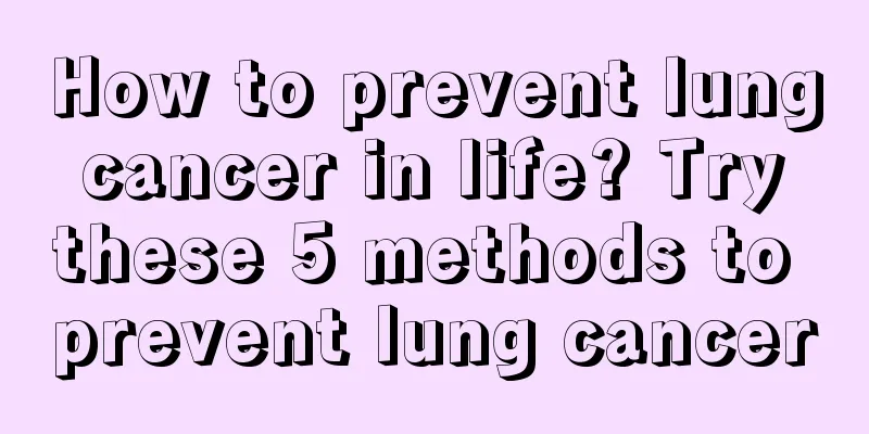 How to prevent lung cancer in life? Try these 5 methods to prevent lung cancer