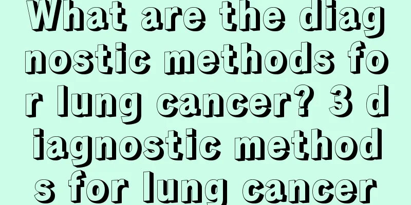 What are the diagnostic methods for lung cancer? 3 diagnostic methods for lung cancer