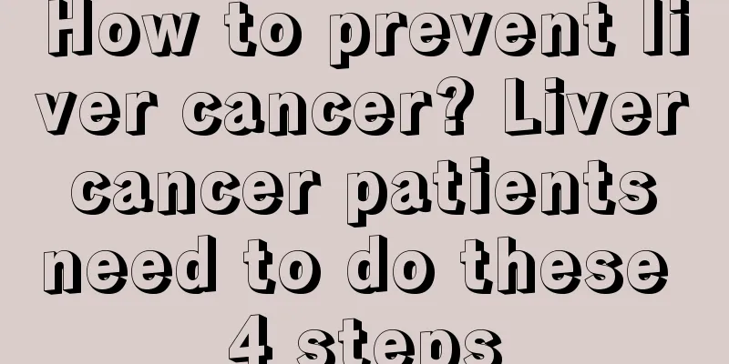 How to prevent liver cancer? Liver cancer patients need to do these 4 steps