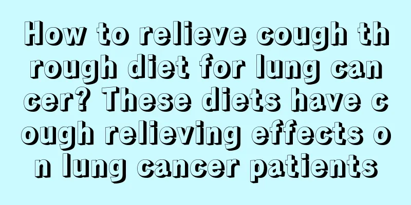 How to relieve cough through diet for lung cancer? These diets have cough relieving effects on lung cancer patients