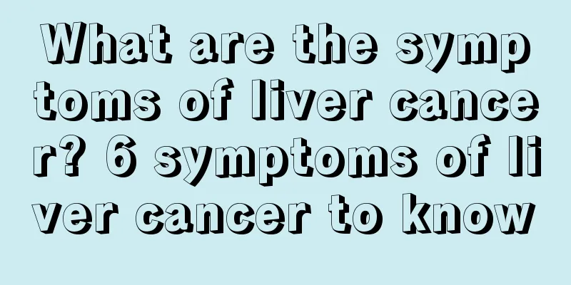 What are the symptoms of liver cancer? 6 symptoms of liver cancer to know