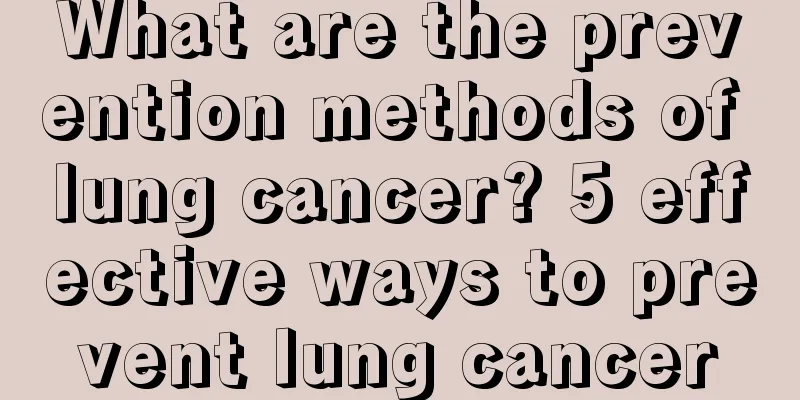 What are the prevention methods of lung cancer? 5 effective ways to prevent lung cancer