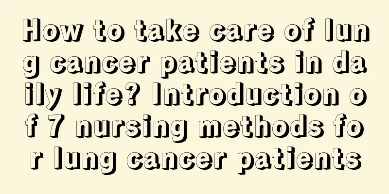 How to take care of lung cancer patients in daily life? Introduction of 7 nursing methods for lung cancer patients