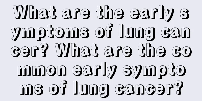 What are the early symptoms of lung cancer? What are the common early symptoms of lung cancer?