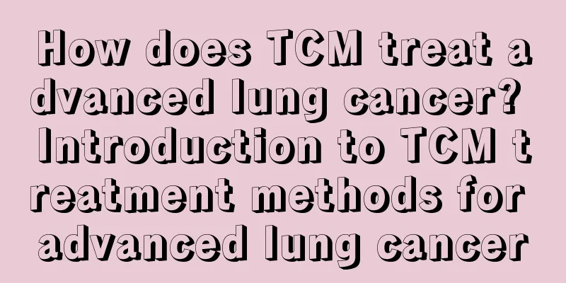 How does TCM treat advanced lung cancer? Introduction to TCM treatment methods for advanced lung cancer