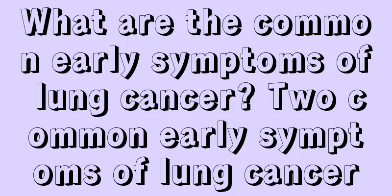 What are the common early symptoms of lung cancer? Two common early symptoms of lung cancer