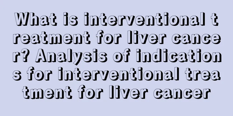 What is interventional treatment for liver cancer? Analysis of indications for interventional treatment for liver cancer
