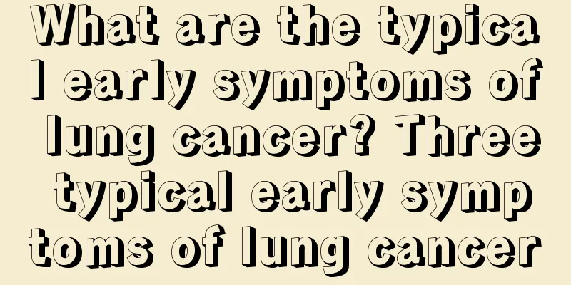 What are the typical early symptoms of lung cancer? Three typical early symptoms of lung cancer