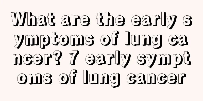 What are the early symptoms of lung cancer? 7 early symptoms of lung cancer
