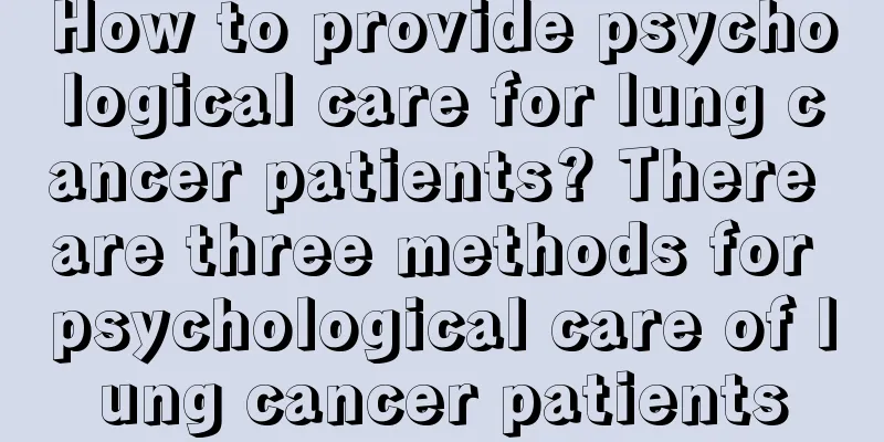 How to provide psychological care for lung cancer patients? There are three methods for psychological care of lung cancer patients