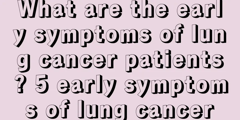 What are the early symptoms of lung cancer patients? 5 early symptoms of lung cancer