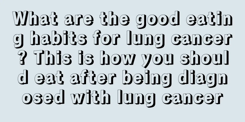 What are the good eating habits for lung cancer? This is how you should eat after being diagnosed with lung cancer