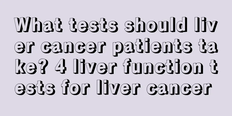 What tests should liver cancer patients take? 4 liver function tests for liver cancer 